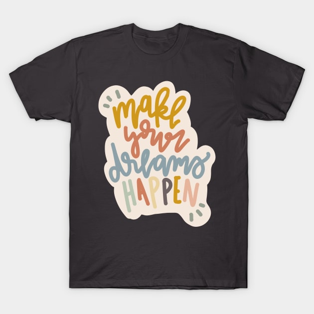 make your dreams happen T-Shirt by andienoelm